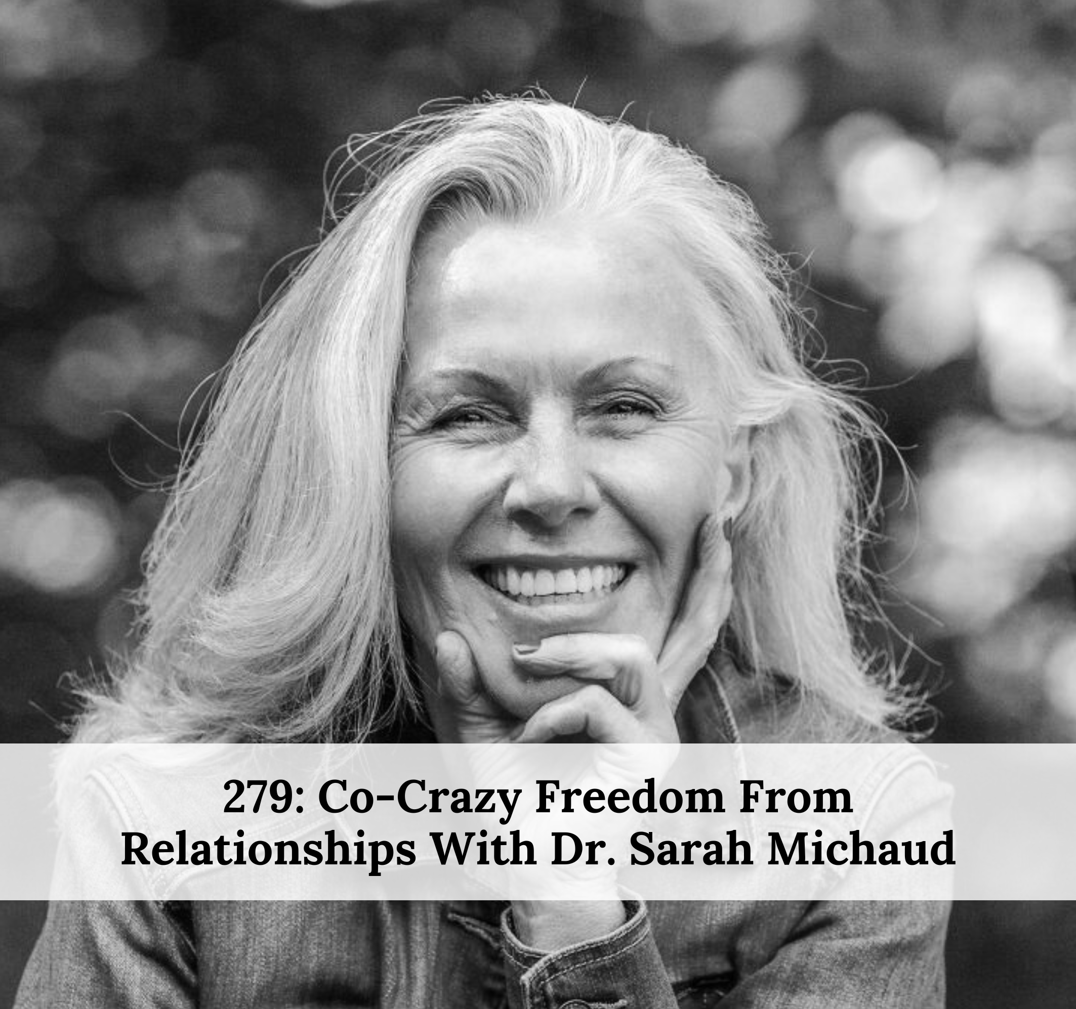 #279 – Co-Crazy Freedom From Relationships With Dr. Sarah Michaud