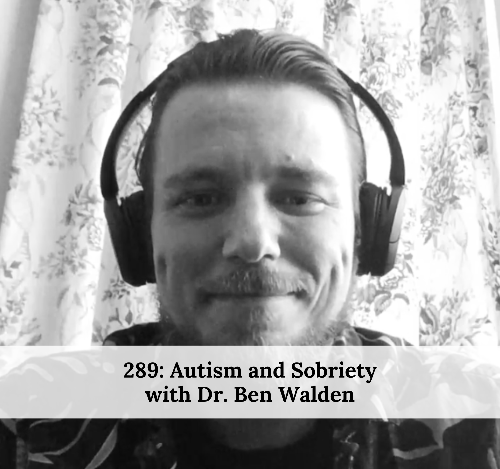 #289 – Autism and Sobriety with Dr. Ben Walden