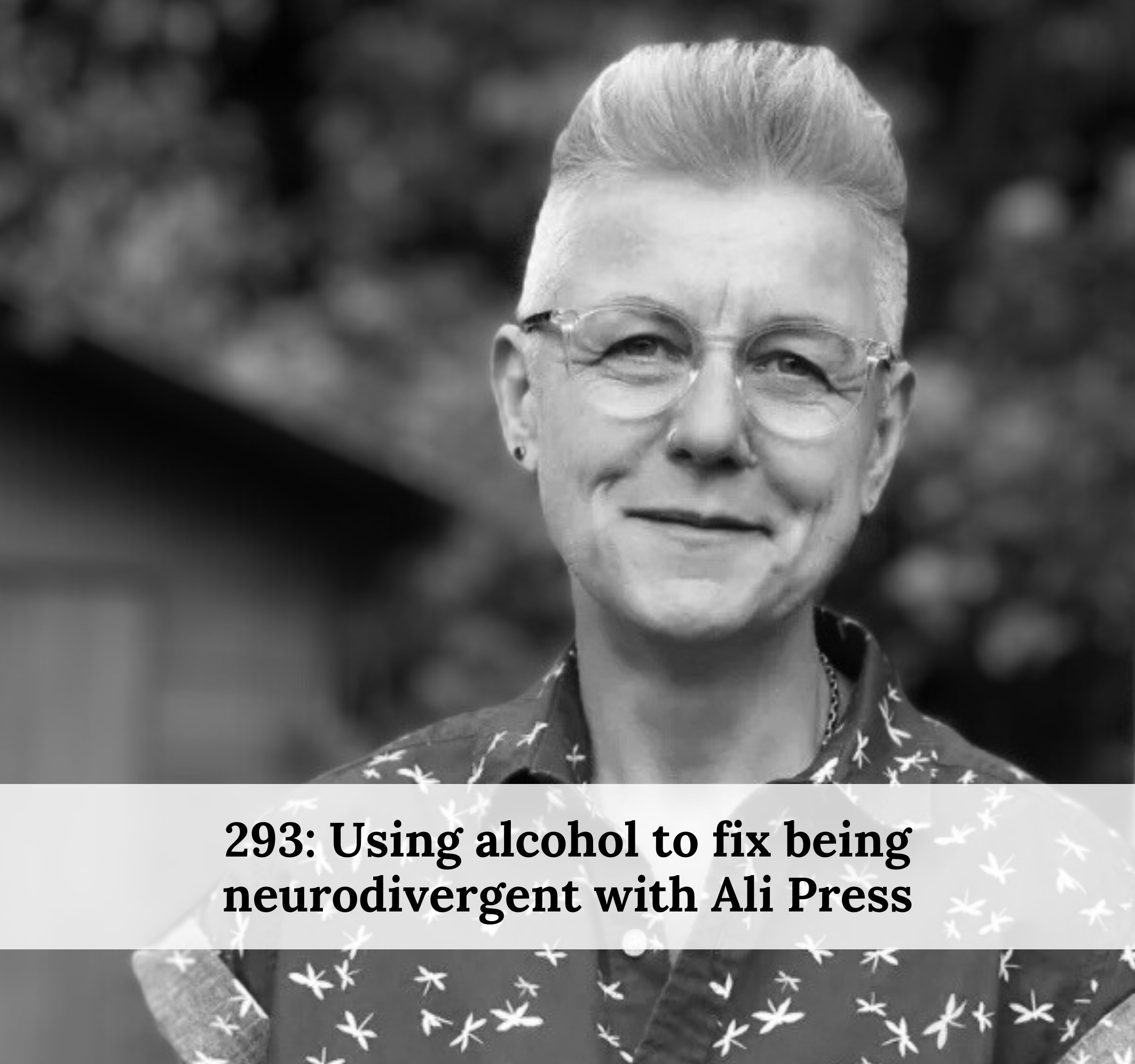 #293 – Using alcohol to fix being neurodivergent with Ali Press