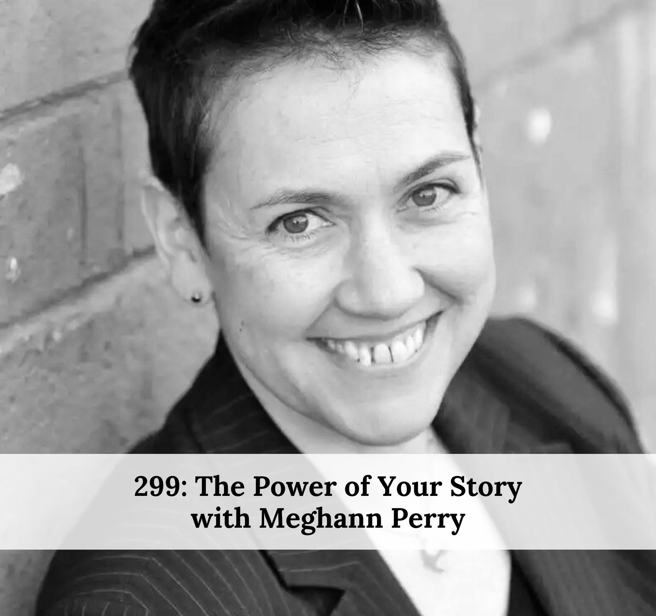 #300 – The Power of Your Story with Meghann Perry