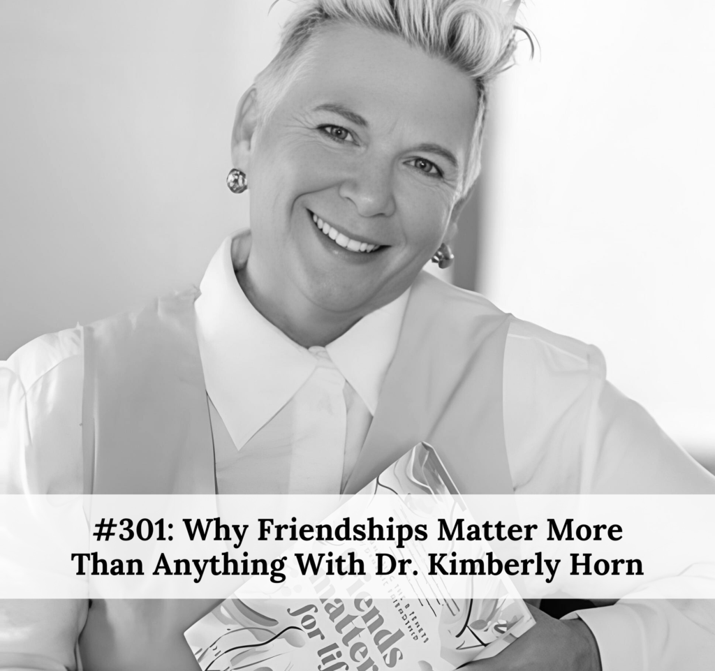 301---why-friendships-matter-more-than-anything-with-dr.-kimberly-horn-1