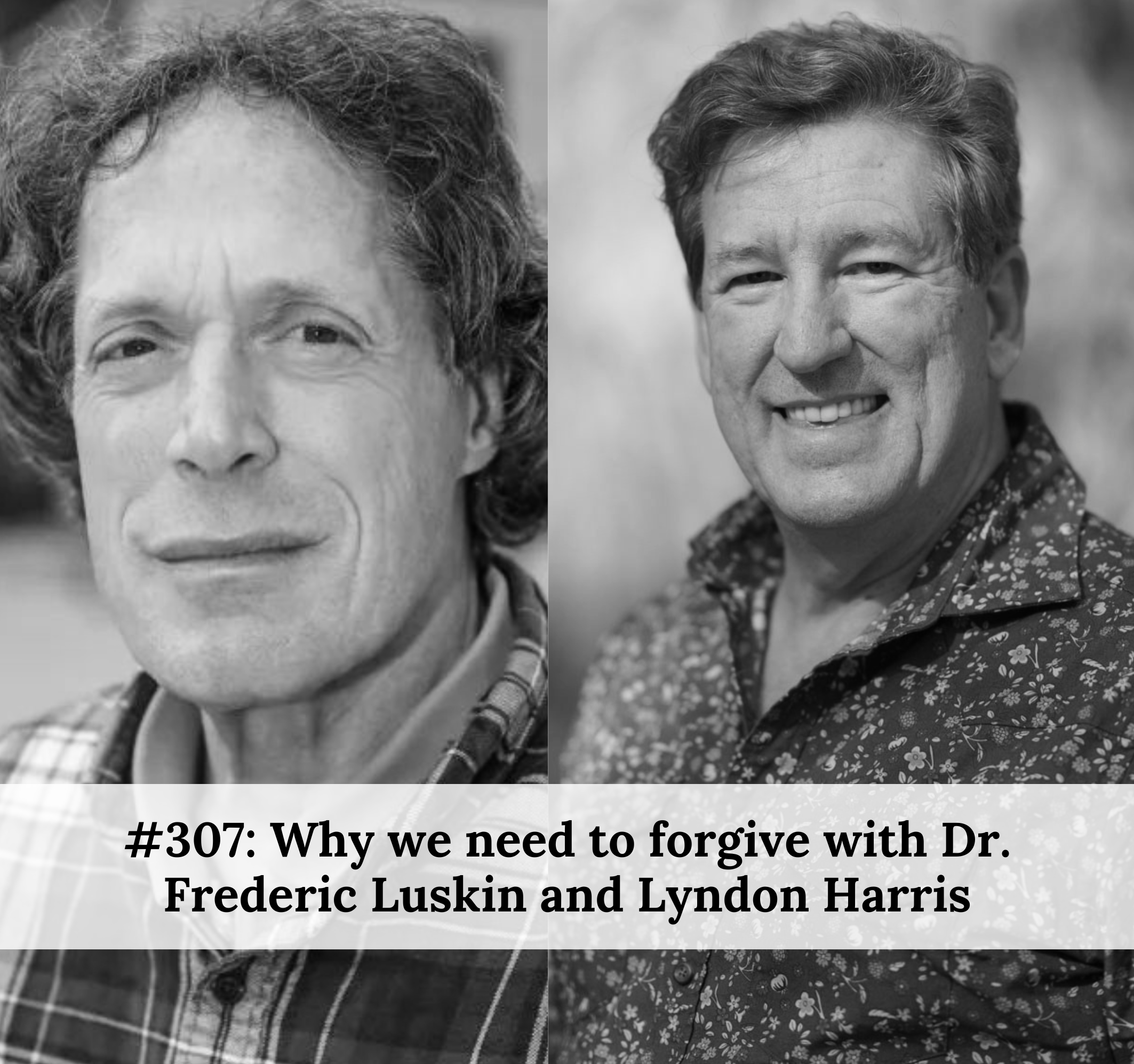 #307 – Why we need to forgive with Dr. Frederic Luskin and Lyndon Harris