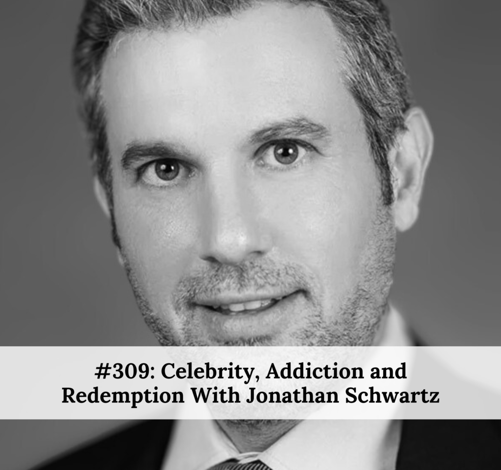 309---celebrity-addiction-and-redemption-with-jonathan-schwartz