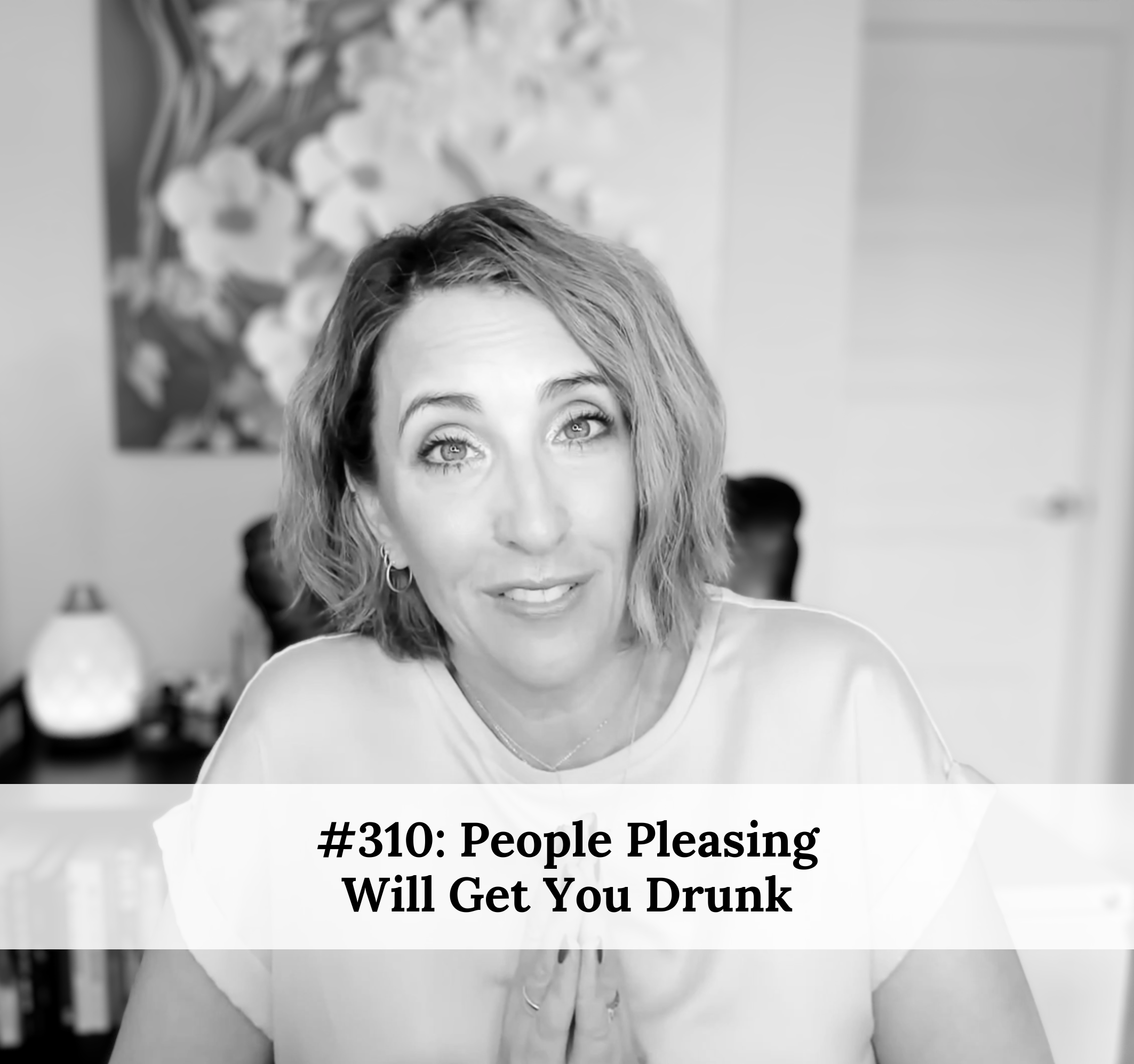 #310 – People Pleasing Will Get You Drunk