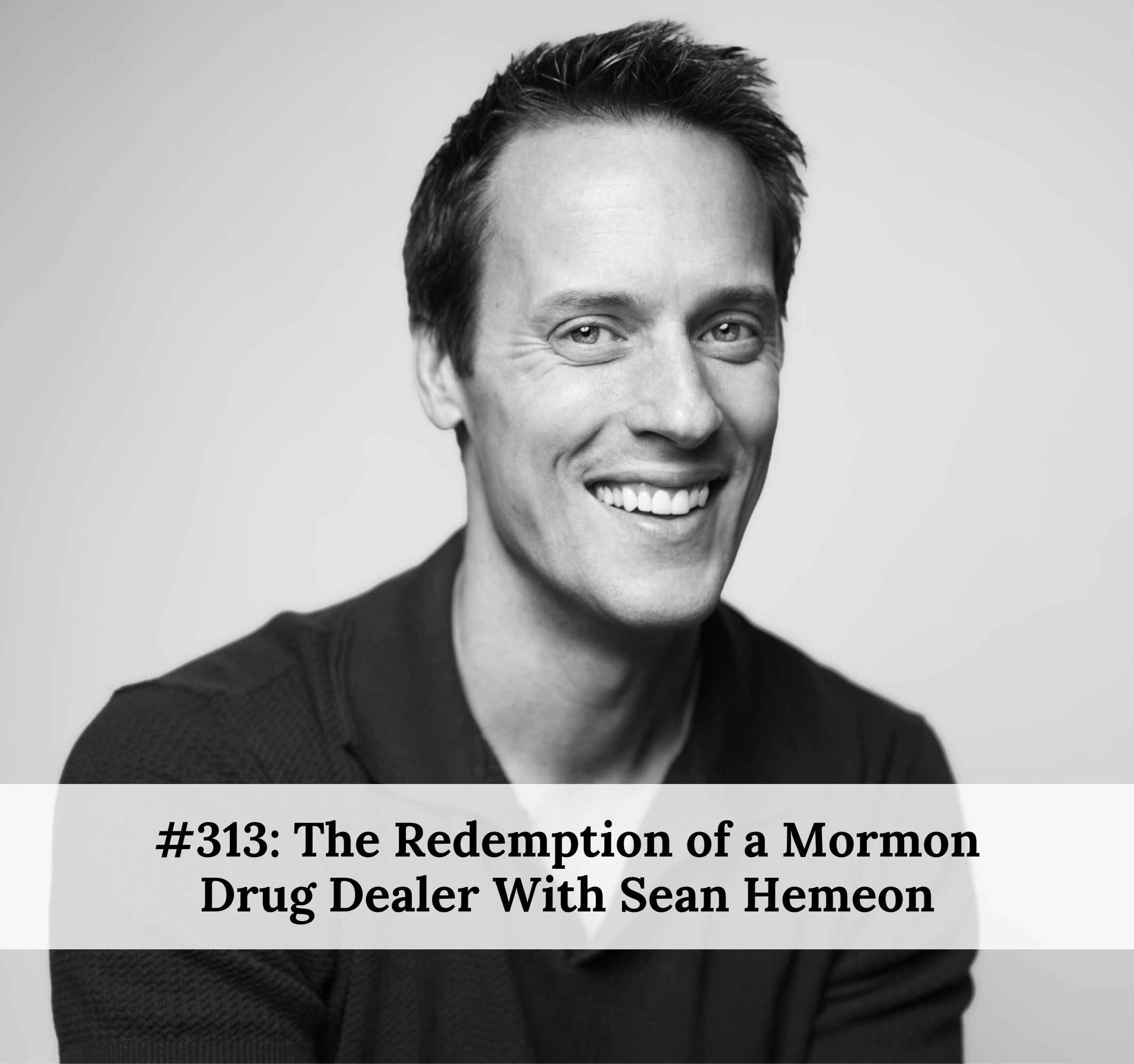 #313 – The Redemption of a Mormon Drug Dealer With Sean Hemeon