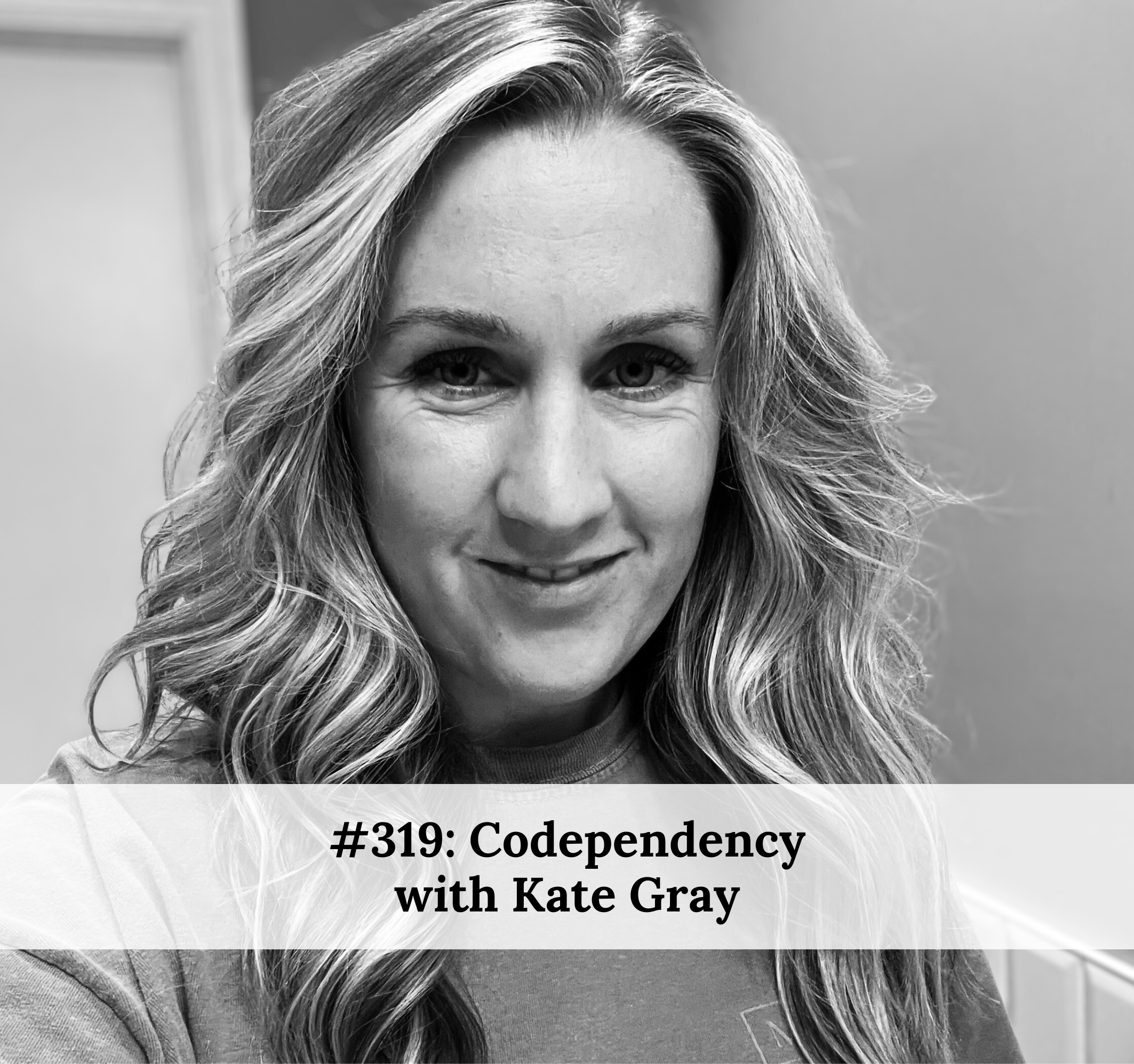 #319 – Codependency with Kate Gray