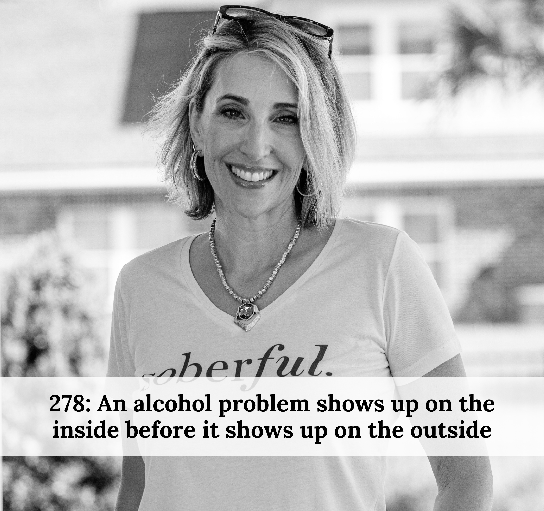 #278 – An alcohol problem shows up on the inside before it shows up on the outside